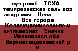1.1) вуз ромб : ТСХА - темирязевская сель-хоз академия › Цена ­ 2 790 - Все города Коллекционирование и антиквариат » Значки   . Ивановская обл.,Верхнеландеховский р-н